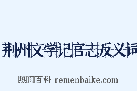 荆州文学记官志反义词是什么意思的图片